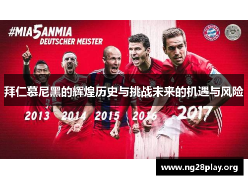 拜仁慕尼黑的辉煌历史与挑战未来的机遇与风险 拜仁慕尼黑的辉煌历史与挑战未来的机遇与风险