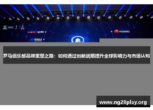 罗马俱乐部品牌重塑之路：如何通过创新战略提升全球影响力与市场认知