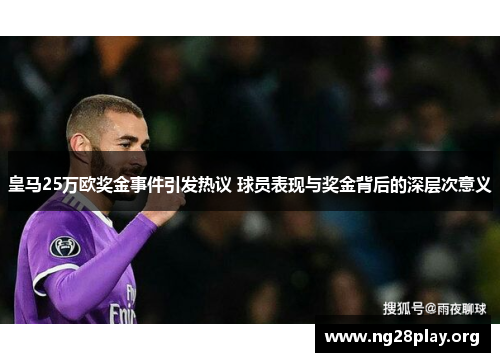 皇马25万欧奖金事件引发热议 球员表现与奖金背后的深层次意义
