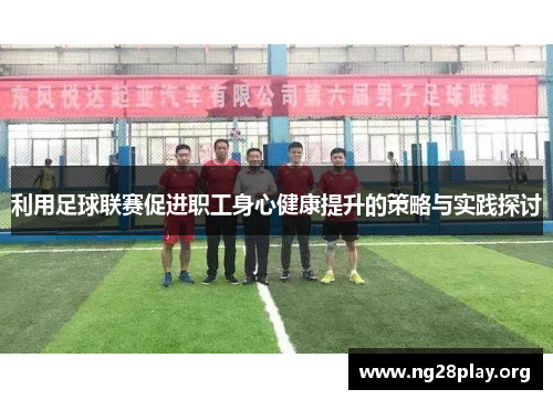 利用足球联赛促进职工身心健康提升的策略与实践探讨 利用足球联赛促进职工身心健康提升的策略与实践探讨