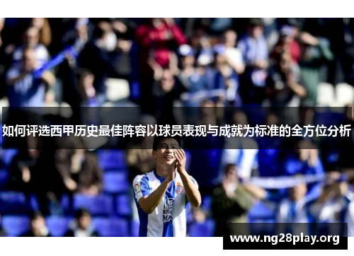 如何评选西甲历史最佳阵容以球员表现与成就为标准的全方位分析