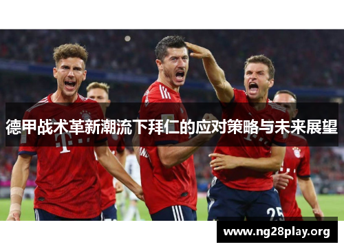 德甲战术革新潮流下拜仁的应对策略与未来展望