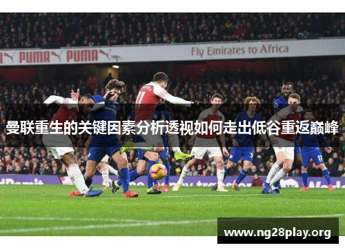 曼联重生的关键因素分析透视如何走出低谷重返巅峰