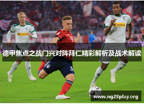 德甲焦点之战门兴对阵拜仁精彩解析及战术解读