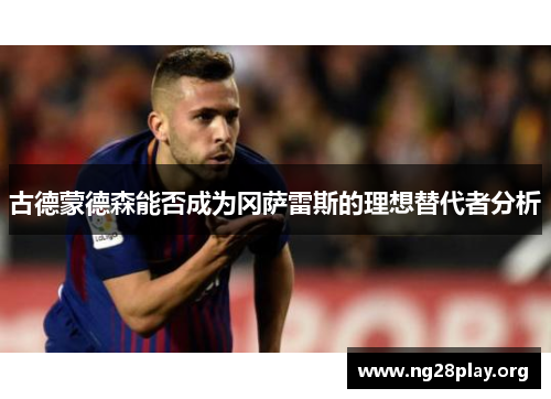 古德蒙德森能否成为冈萨雷斯的理想替代者分析