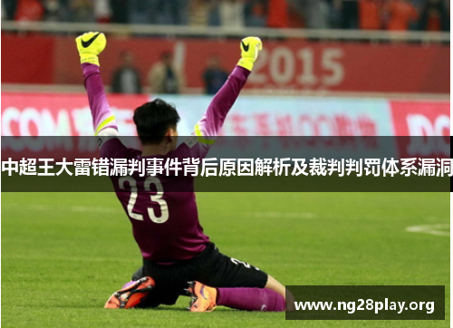 中超王大雷错漏判事件背后原因解析及裁判判罚体系漏洞