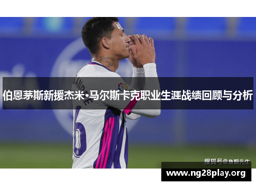 伯恩茅斯新援杰米·马尔斯卡克职业生涯战绩回顾与分析