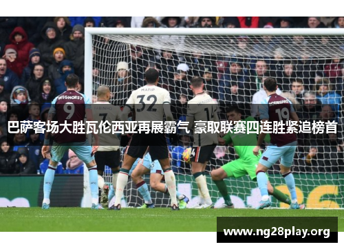 巴萨客场大胜瓦伦西亚再展霸气 豪取联赛四连胜紧追榜首