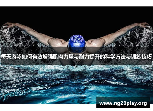 每天游泳如何有效增强肌肉力量与耐力提升的科学方法与训练技巧