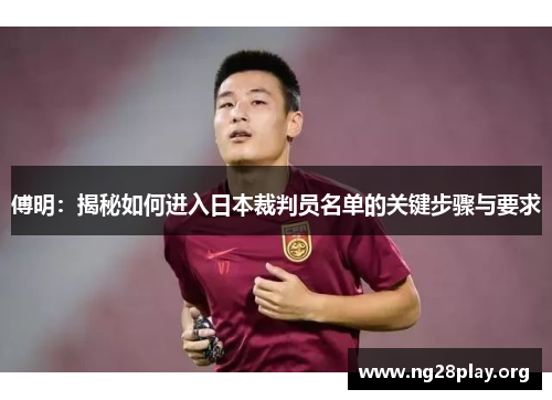 傅明:揭秘如何进入日本裁判员名单的关键步骤与要求 傅明:揭秘如何进入日本裁判员名单的关键步骤与要求