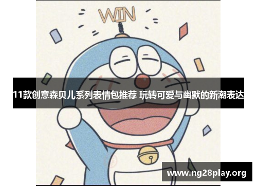 11款创意森贝儿系列表情包推荐 玩转可爱与幽默的新潮表达 11款创意森贝儿系列表情包推荐 玩转可爱与幽默的新潮表达