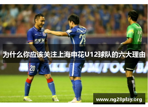 为什么你应该关注上海申花U12球队的六大理由