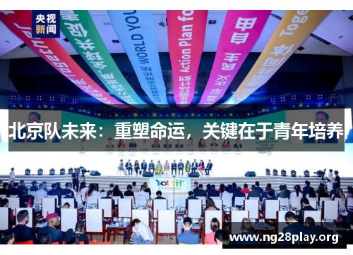 北京队未来：重塑命运，关键在于青年培养