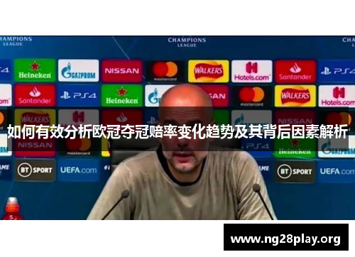 如何有效分析欧冠夺冠赔率变化趋势及其背后因素解析 如何有效分析欧冠夺冠赔率变化趋势及其背后因素解析