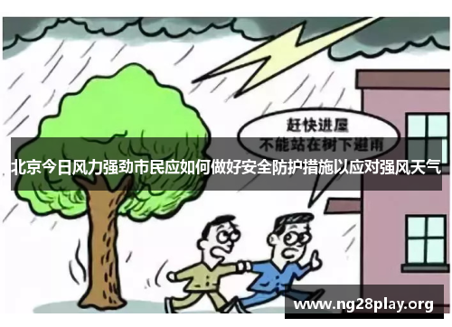 北京今日风力强劲市民应如何做好安全防护措施以应对强风天气