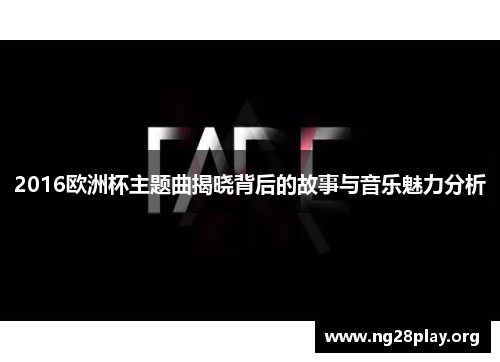 2016欧洲杯主题曲揭晓背后的故事与音乐魅力分析 2016欧洲杯主题曲揭晓背后的故事与音乐魅力分析