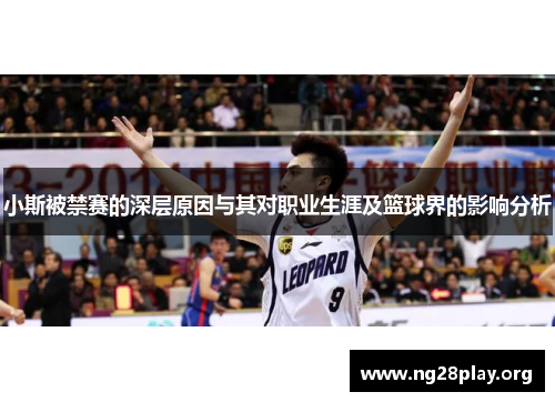 小斯被禁赛的深层原因与其对职业生涯及篮球界的影响分析
