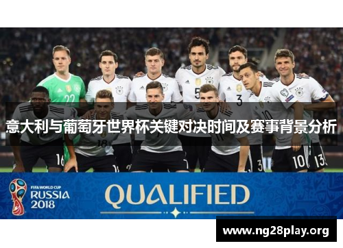 意大利与葡萄牙世界杯关键对决时间及赛事背景分析 意大利与葡萄牙世界杯关键对决时间及赛事背景分析