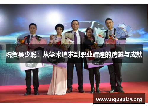 祝贺吴少聪:从学术追求到职业辉煌的跨越与成就 祝贺吴少聪:从学术追求到职业辉煌的跨越与成就