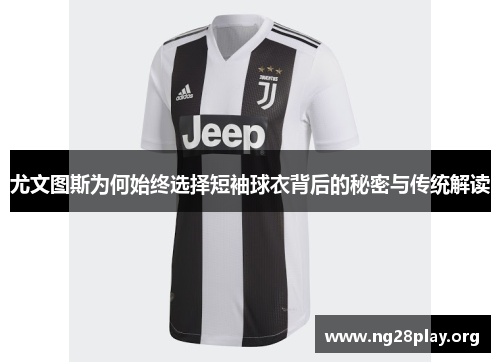 尤文图斯为何始终选择短袖球衣背后的秘密与传统解读