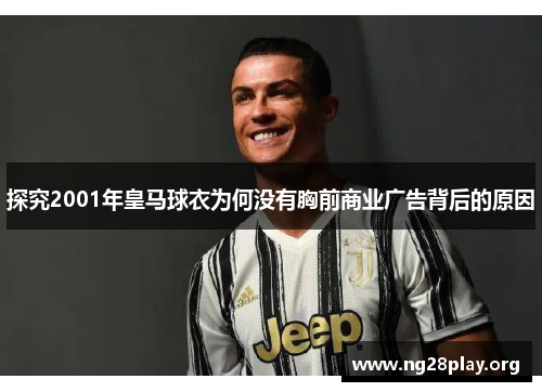 探究2001年皇马球衣为何没有胸前商业广告背后的原因