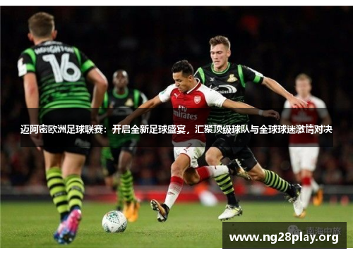 迈阿密欧洲足球联赛:开启全新足球盛宴,汇聚顶级球队与全球球迷激情对决 迈阿密欧洲足球联赛:开启全新足球盛宴,汇聚顶级球队与全球球迷激情对决