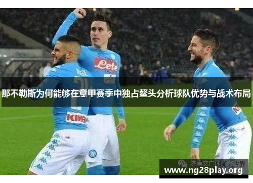 那不勒斯为何能够在意甲赛季中独占鳌头分析球队优势与战术布局 那不勒斯为何能够在意甲赛季中独占鳌头分析球队优势与战术布局