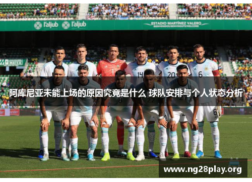 阿库尼亚未能上场的原因究竟是什么 球队安排与个人状态分析 阿库尼亚未能上场的原因究竟是什么 球队安排与个人状态分析